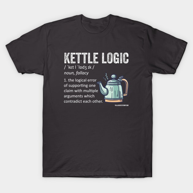 Kettle Logic Definition T-Shirt by Fallacious Trump